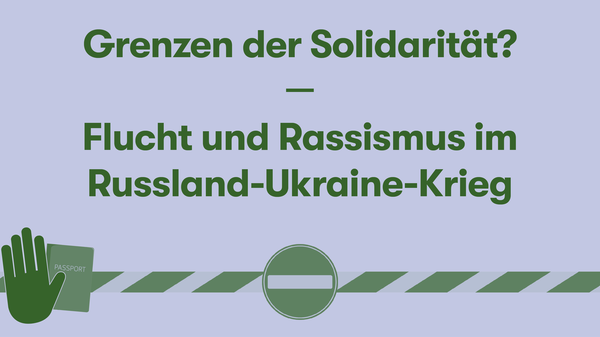 Grenzen der Solidarität? Flucht und Rassismus im Russland-Ukraine-Krieg