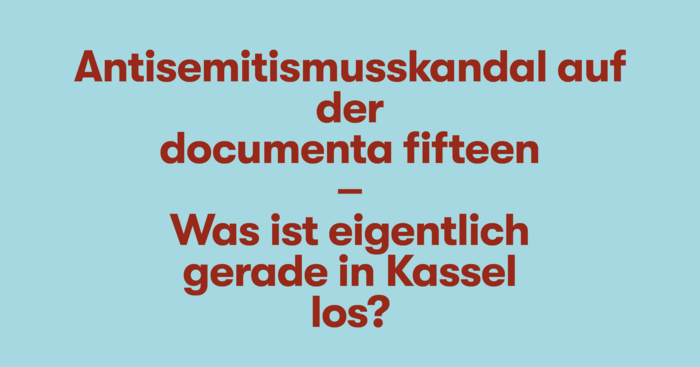 Antisemitismusskandal auf der documenta fifteen – Was ist eigentlich gerade in Kassel los?